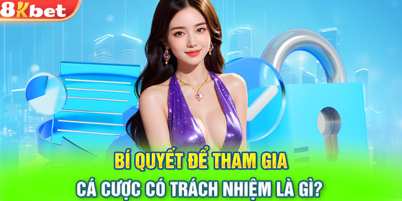 Bí quyết để tham gia cá cược có trách nhiệm là gì?