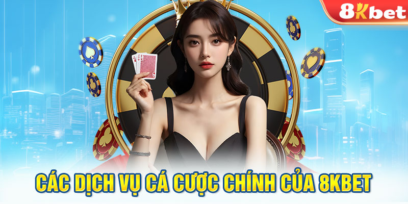 Các dịch vụ cá cược chính của 8KBET