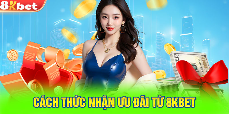 Cách thức nhận ưu đãi từ 8KBET