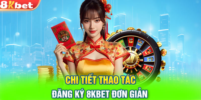 Chi tiết thao tác đăng ký 8KBET đơn giản