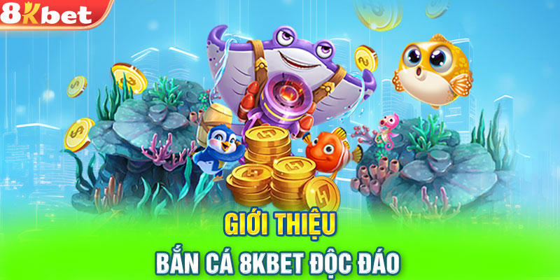 Giới thiệu bắn cá 8KBET độc đáo