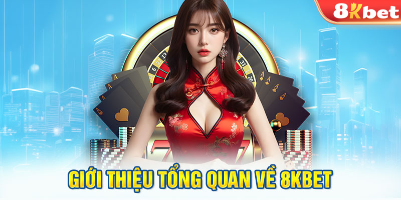 Giới thiệu tổng quan về 8KBET