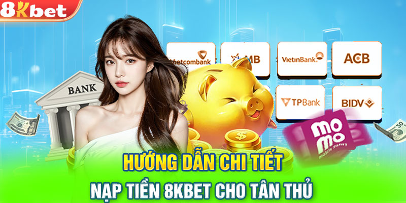 Hướng dẫn chi tiết nạp tiền 8KBET cho tân thủ