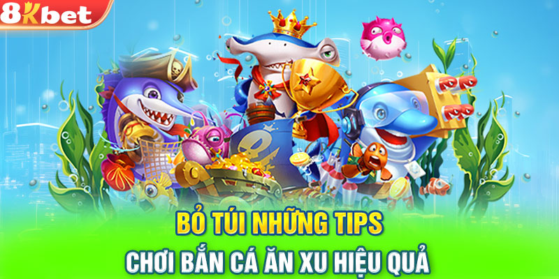 Bỏ túi những tips chơi bắn cá ăn xu hiệu quả