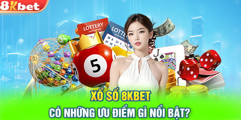 Xổ số 8KBET có những ưu điểm gì nổi bật?