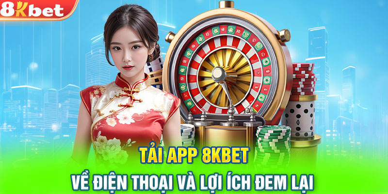 Tải app 8KBET về điện thoại và lợi ích đem lại